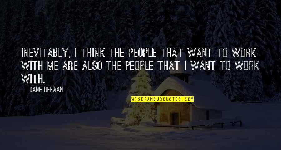 Teleos Leadership Quotes By Dane DeHaan: Inevitably, I think the people that want to Teleos Leadership Quotes By Dane DeHaan: Inevitably, I think the people that want to