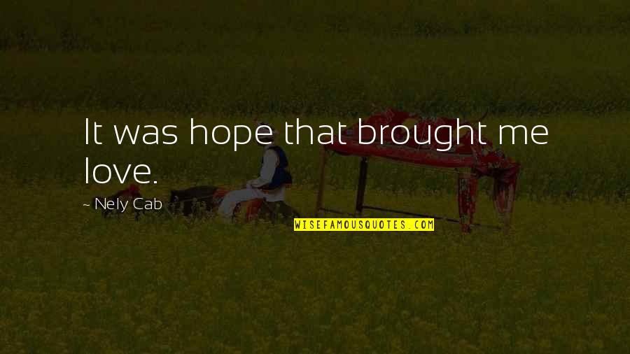 Teleosts Quotes By Nely Cab: It was hope that brought me love.