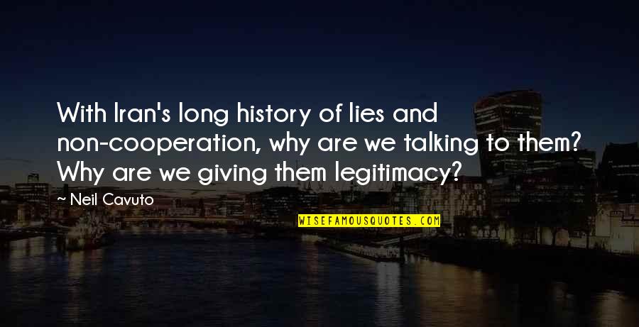 Telepatheically Quotes By Neil Cavuto: With Iran's long history of lies and non-cooperation, Telepatheically Quotes By Neil Cavuto: With Iran's long history of lies and non-cooperation,