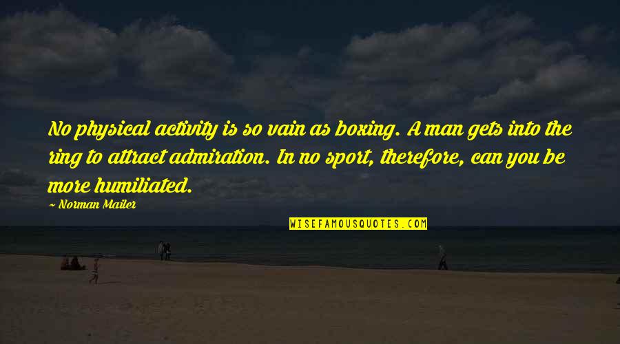 Telepatheically Quotes By Norman Mailer: No physical activity is so vain as boxing. Telepatheically Quotes By Norman Mailer: No physical activity is so vain as boxing.