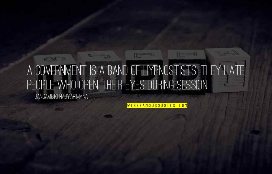 Telepathic Communication Quotes By Bangambiki Habyarimana: A government is a band of hypnostists, they