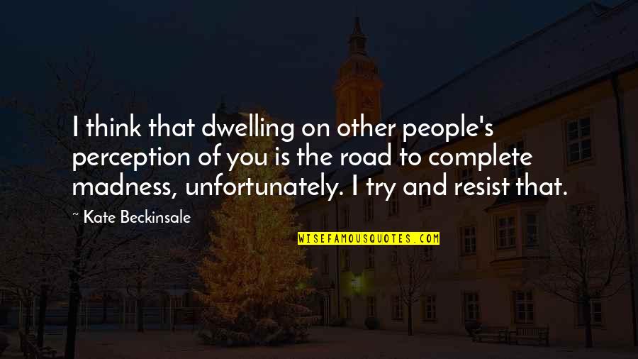 Telepathic Communication Quotes By Kate Beckinsale: I think that dwelling on other people's perception