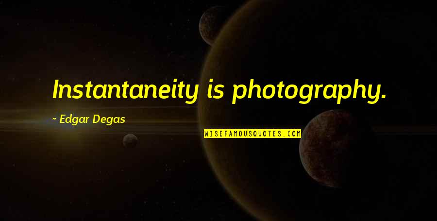 Telepathically Communicating Quotes By Edgar Degas: Instantaneity is photography.