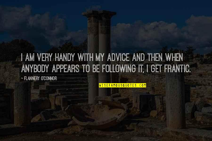 Telepathically Communicating Quotes By Flannery O'Connor: I am very handy with my advice and