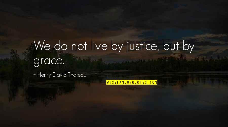 Telepathically Communicating Quotes By Henry David Thoreau: We do not live by justice, but by