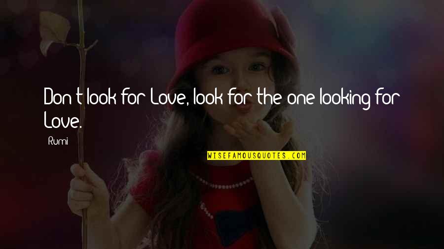 Telepathically Tell Quotes By Rumi: Don't look for Love, look for the one