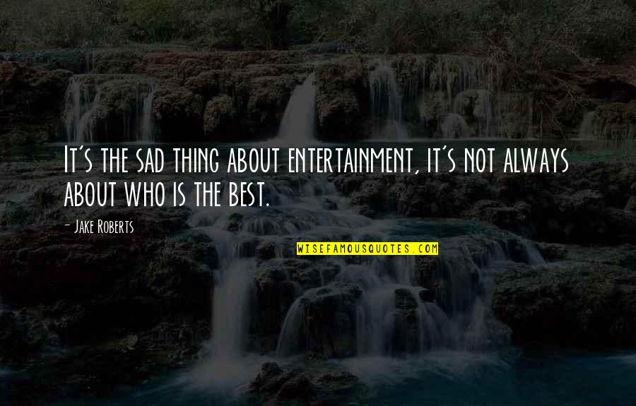 Telepathy Brainy Quotes By Jake Roberts: It's the sad thing about entertainment, it's not