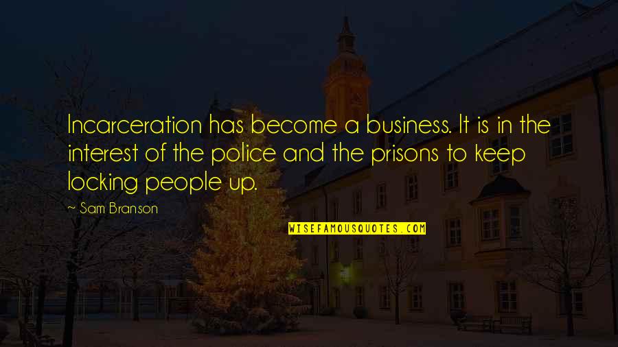 Telepathy Techniques Quotes By Sam Branson: Incarceration has become a business. It is in