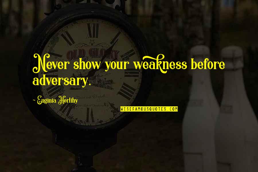 Telepatia Lyrics Quotes By Euginia Herlihy: Never show your weakness before adversary.