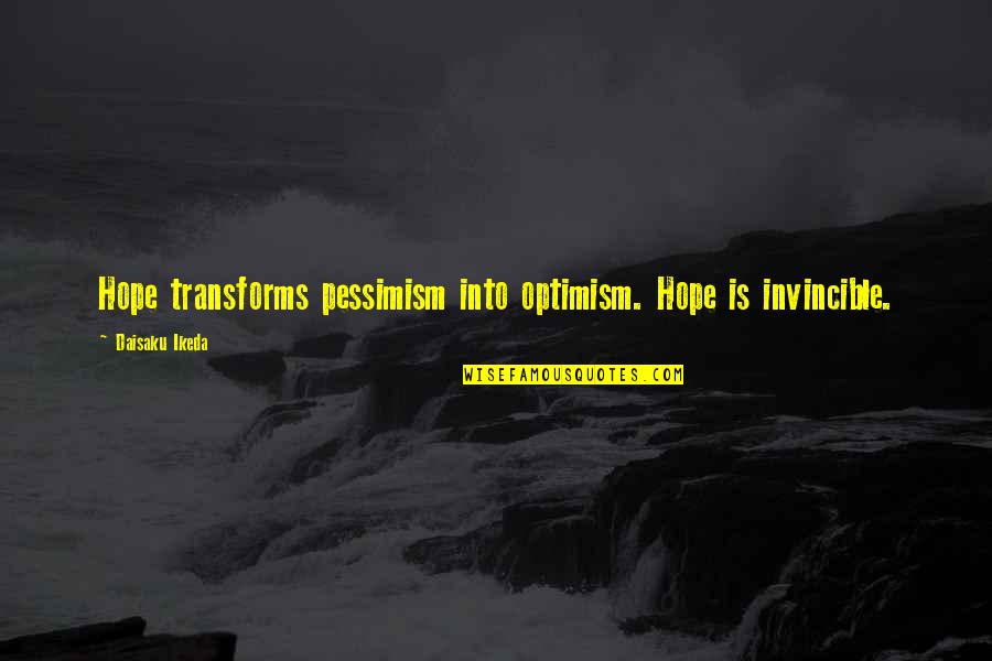 Telephone Booth Quotes By Daisaku Ikeda: Hope transforms pessimism into optimism. Hope is invincible.