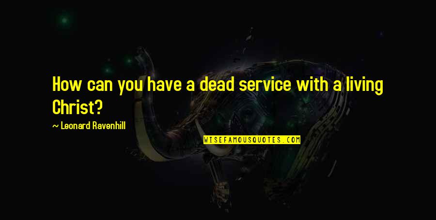 Telephone Booths Quotes By Leonard Ravenhill: How can you have a dead service with
