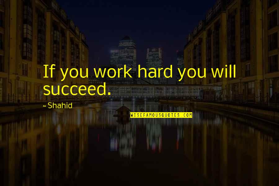 Telephone Booths Quotes By Shahid: If you work hard you will succeed.
