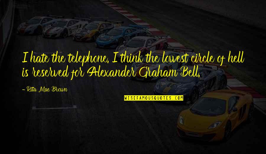 Telephone By Alexander Graham Bell Quotes By Rita Mae Brown: I hate the telephone. I think the lowest Telephone By Alexander Graham Bell Quotes By Rita Mae Brown: I hate the telephone. I think the lowest
