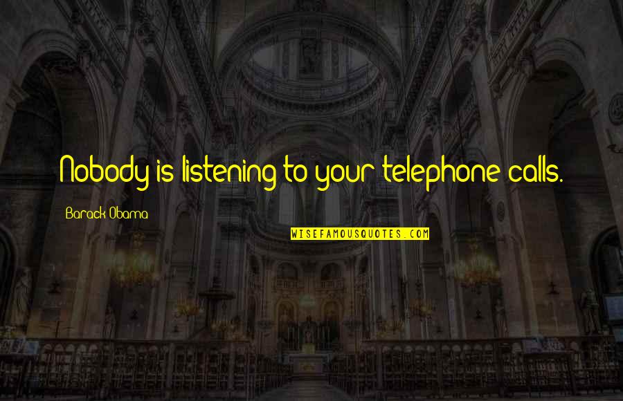 Telephone Calls Quotes By Barack Obama: Nobody is listening to your telephone calls.