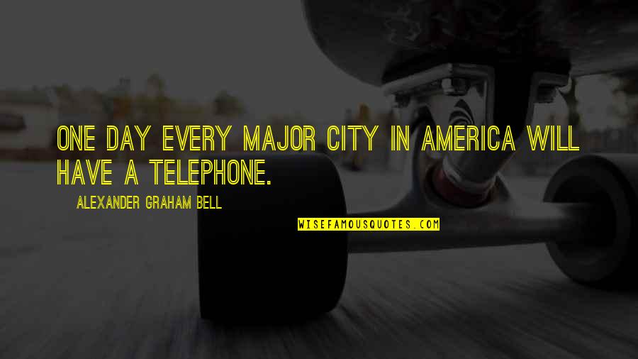 Telephone From Alexander Graham Bell Quotes By Alexander Graham Bell: One day every major city in America will