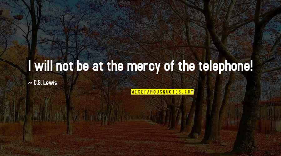 Telephone Quotes By C.S. Lewis: I will not be at the mercy of
