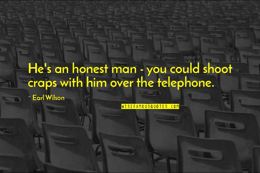 Telephone Quotes By Earl Wilson: He's an honest man - you could shoot