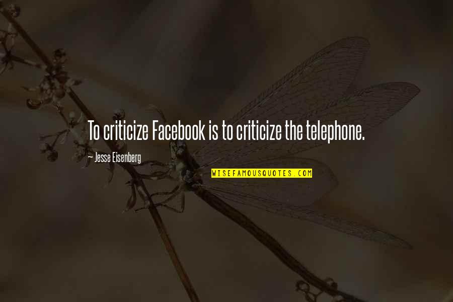 Telephone Quotes By Jesse Eisenberg: To criticize Facebook is to criticize the telephone.
