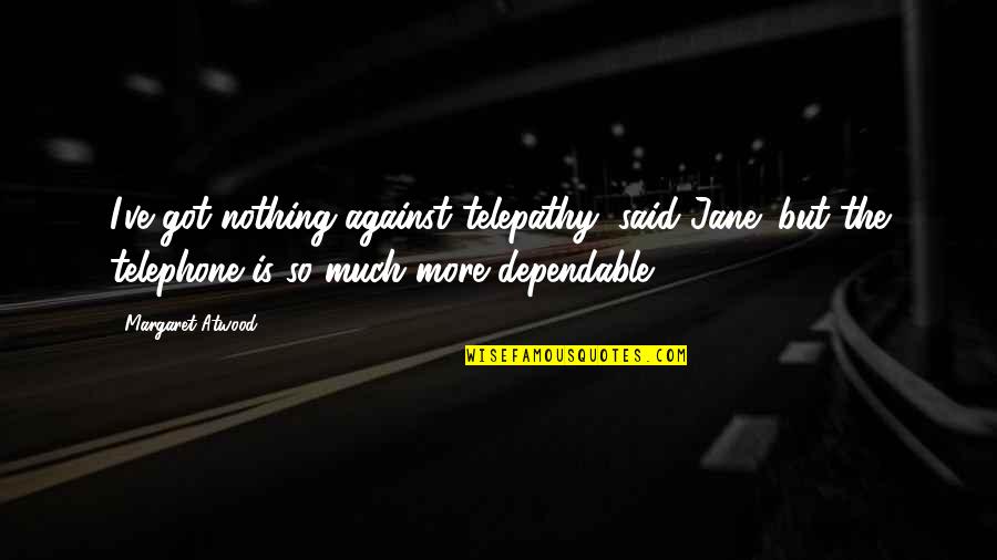 Telephone Quotes By Margaret Atwood: I've got nothing against telepathy, said Jane; but