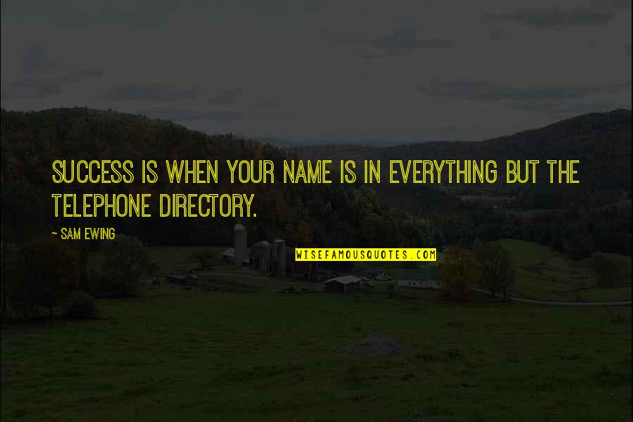 Telephone Quotes By Sam Ewing: Success is when your name is in everything
