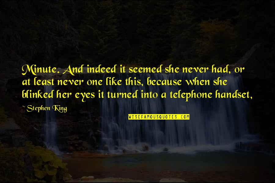 Telephone Quotes By Stephen King: Minute. And indeed it seemed she never had,