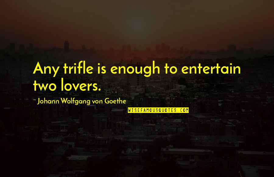 Teleplasmiste Quotes By Johann Wolfgang Von Goethe: Any trifle is enough to entertain two lovers.