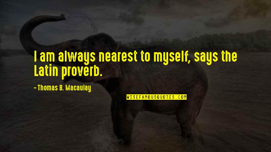 Teleplay Quotes By Thomas B. Macaulay: I am always nearest to myself, says the Teleplay Quotes By Thomas B. Macaulay: I am always nearest to myself, says the