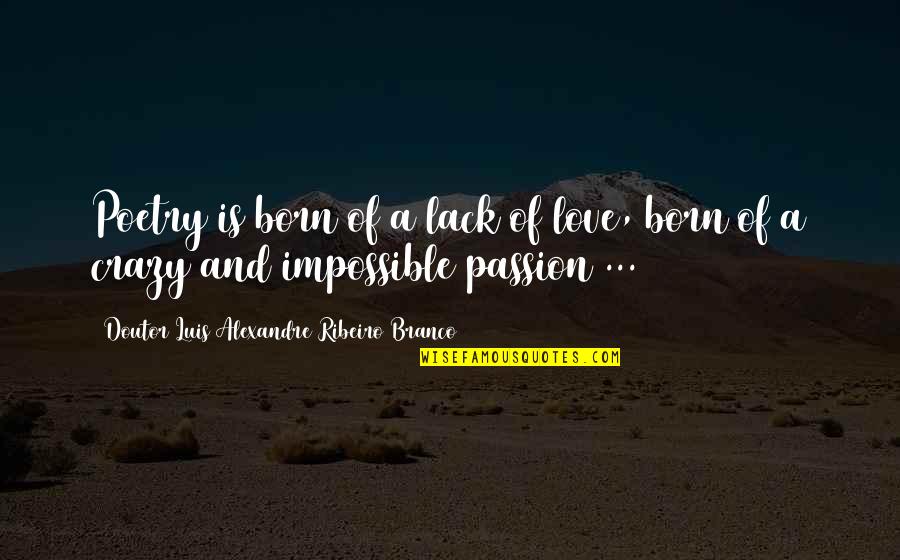 Teleported Synonyms Quotes By Doutor Luis Alexandre Ribeiro Branco: Poetry is born of a lack of love, Teleported Synonyms Quotes By Doutor Luis Alexandre Ribeiro Branco: Poetry is born of a lack of love,