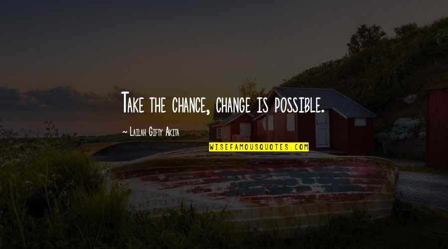 Teleported Synonyms Quotes By Lailah Gifty Akita: Take the chance, change is possible. Teleported Synonyms Quotes By Lailah Gifty Akita: Take the chance, change is possible.