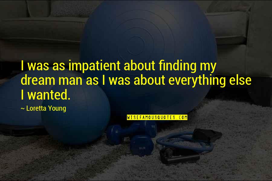 Teleported Synonyms Quotes By Loretta Young: I was as impatient about finding my dream Teleported Synonyms Quotes By Loretta Young: I was as impatient about finding my dream