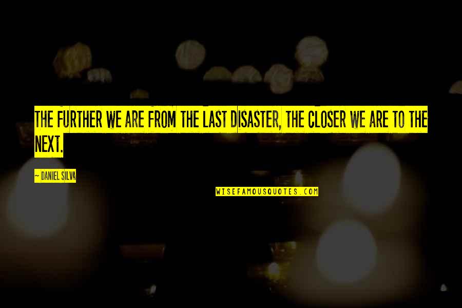 Teleporting Bread Quotes By Daniel Silva: The further we are from the last disaster,