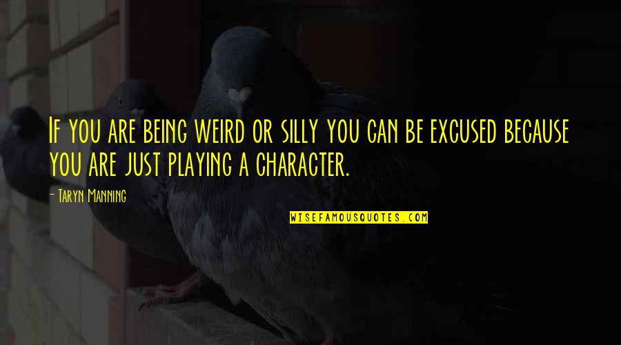 Teleporting Quotes By Taryn Manning: If you are being weird or silly you