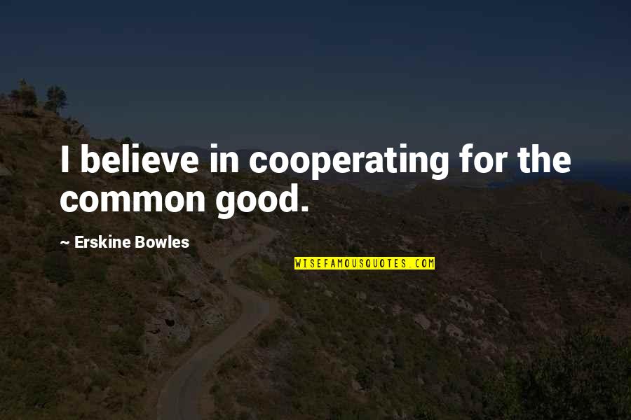 Teleporting Sound Quotes By Erskine Bowles: I believe in cooperating for the common good.
