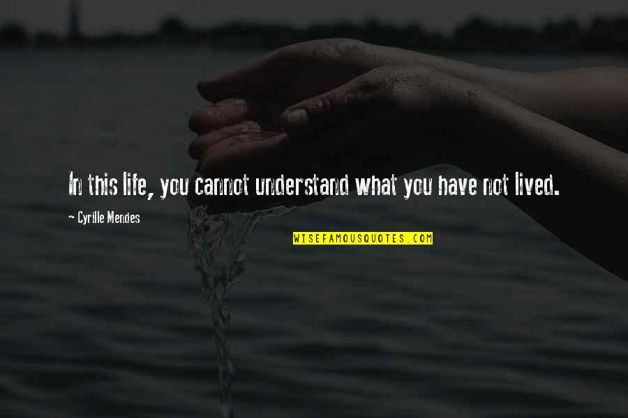 Teleports Behind You Quotes By Cyrille Mendes: In this life, you cannot understand what you Teleports Behind You Quotes By Cyrille Mendes: In this life, you cannot understand what you