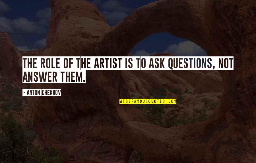 Telera Quotes By Anton Chekhov: The role of the artist is to ask