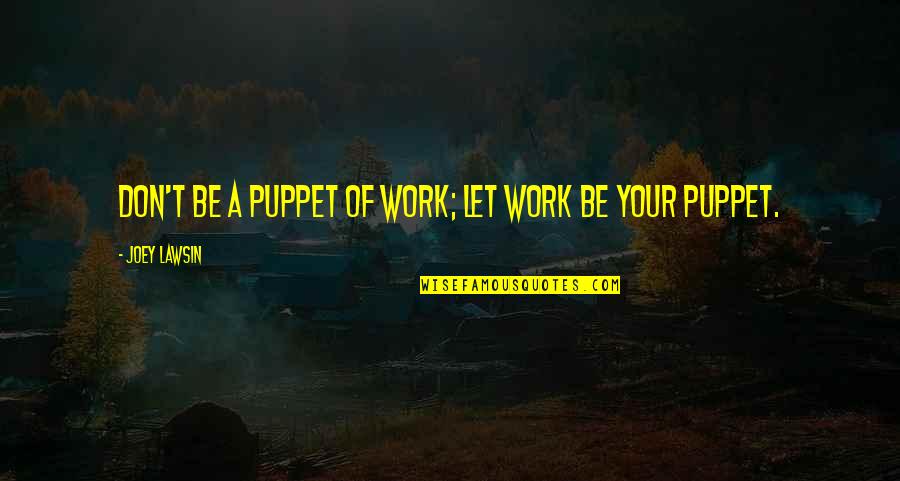 Telerama Abonnement Quotes By Joey Lawsin: Don't be a puppet of work; let work Telerama Abonnement Quotes By Joey Lawsin: Don't be a puppet of work; let work