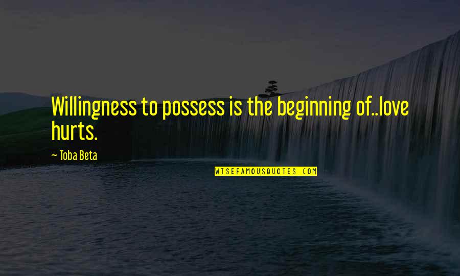 Telerama Abonnement Quotes By Toba Beta: Willingness to possess is the beginning of..love hurts.