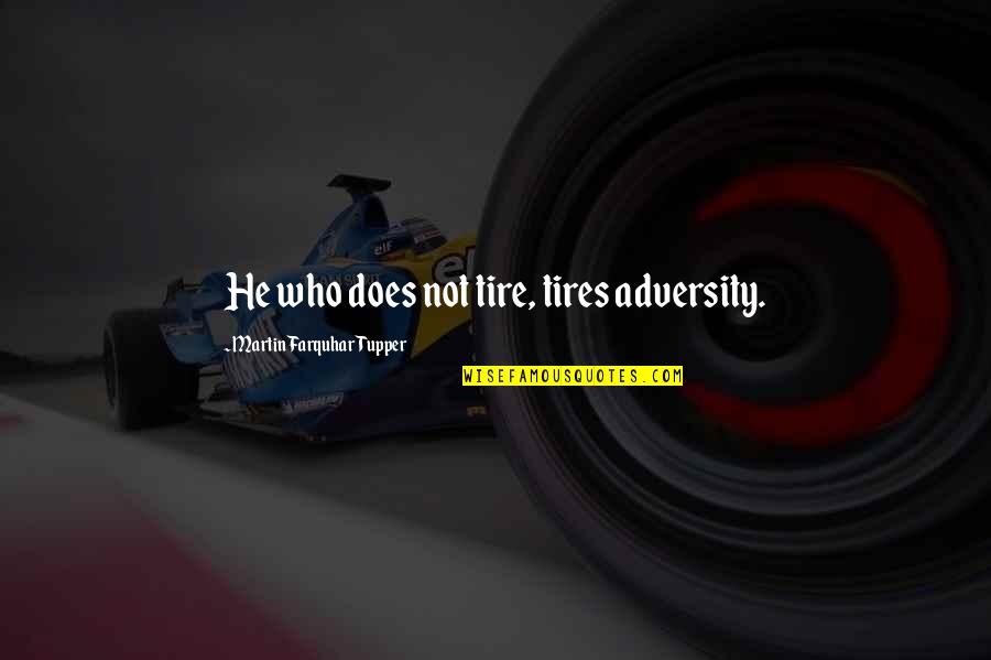Teleri Quotes By Martin Farquhar Tupper: He who does not tire, tires adversity. Teleri Quotes By Martin Farquhar Tupper: He who does not tire, tires adversity.