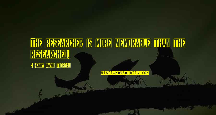 Telerik Academy Quotes By Henry David Thoreau: The researcher is more memorable than the researched. Telerik Academy Quotes By Henry David Thoreau: The researcher is more memorable than the researched.