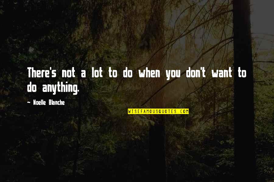 Telerik Academy Quotes By Noelle Blanche: There's not a lot to do when you Telerik Academy Quotes By Noelle Blanche: There's not a lot to do when you