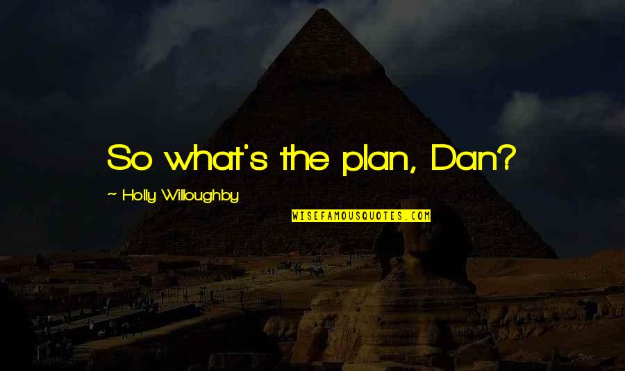 Telesa Series Quotes By Holly Willoughby: So what's the plan, Dan? Telesa Series Quotes By Holly Willoughby: So what's the plan, Dan?