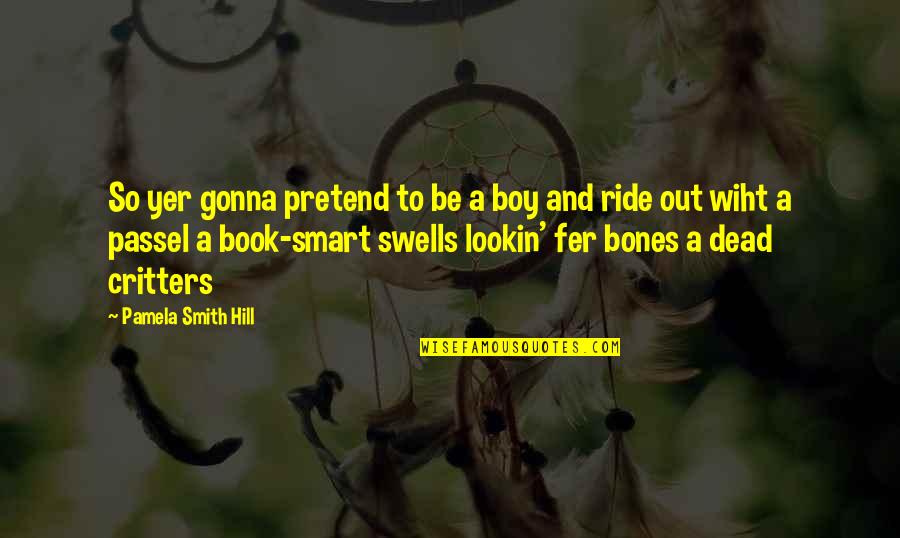 Telesa Series Quotes By Pamela Smith Hill: So yer gonna pretend to be a boy Telesa Series Quotes By Pamela Smith Hill: So yer gonna pretend to be a boy