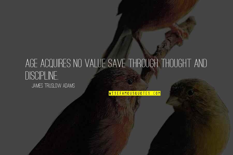 Telesales Representative Quotes By James Truslow Adams: Age acquires no value save through thought and Telesales Representative Quotes By James Truslow Adams: Age acquires no value save through thought and
