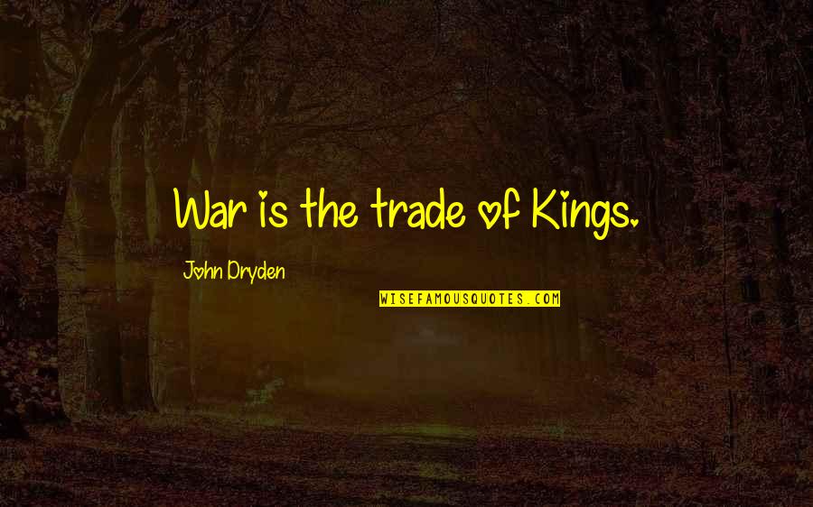 Telesales Representative Quotes By John Dryden: War is the trade of Kings. Telesales Representative Quotes By John Dryden: War is the trade of Kings.