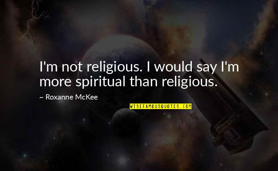 Telescaun Quotes By Roxanne McKee: I'm not religious. I would say I'm more