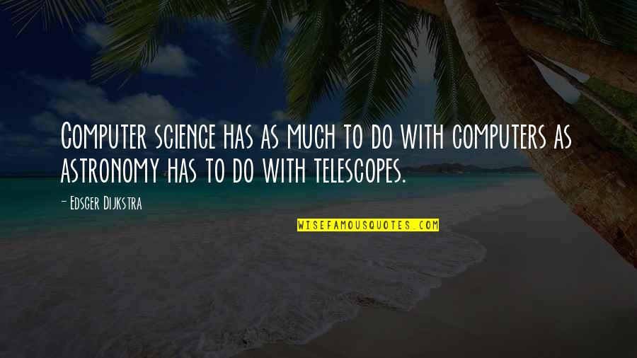 Telescopes Quotes By Edsger Dijkstra: Computer science has as much to do with