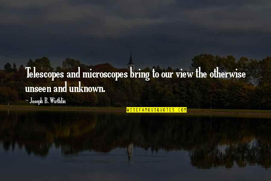 Telescopes Quotes By Joseph B. Wirthlin: Telescopes and microscopes bring to our view the