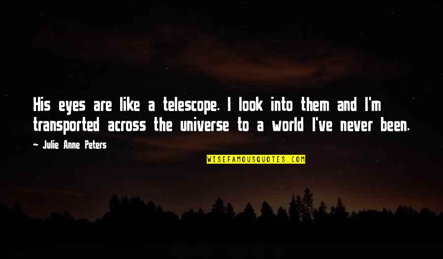 Telescopes Quotes By Julie Anne Peters: His eyes are like a telescope. I look