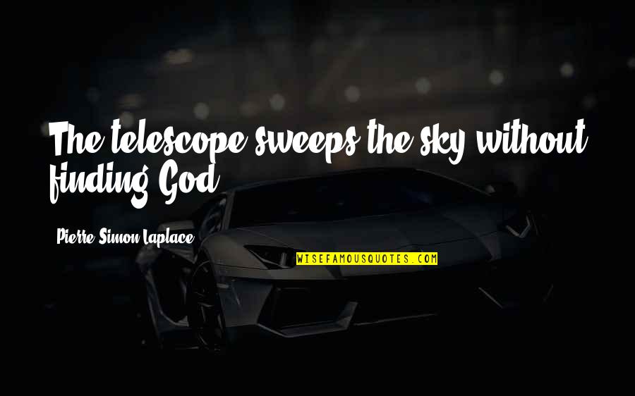 Telescopes Quotes By Pierre-Simon Laplace: The telescope sweeps the sky without finding God.