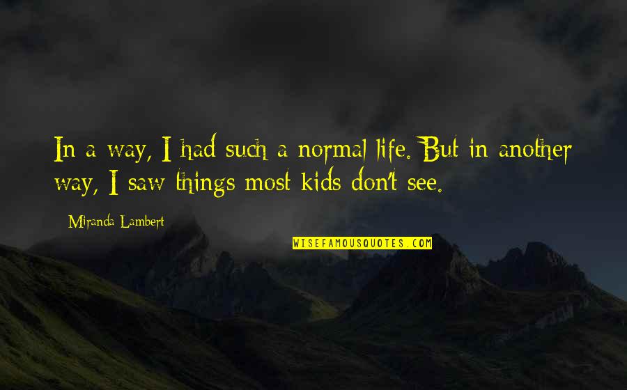 Telescopic Poles Quotes By Miranda Lambert: In a way, I had such a normal Telescopic Poles Quotes By Miranda Lambert: In a way, I had such a normal